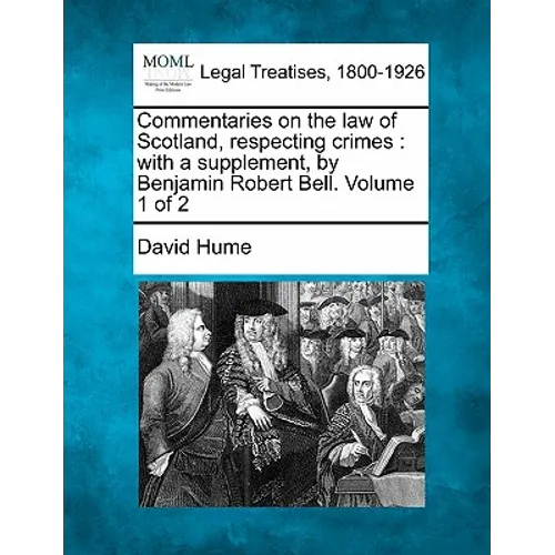 Commentaries on the law of Scotland, respecting crimes: with a supplement, by Benjamin Robert Bell. Volume 1 of 2 - Paperback