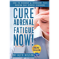 Cure Adrenal Fatigue Now!: How to Diagnose & Overcome This Modern Day Stress Syndrome - Paperback