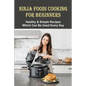 Ninja Foodi Cooking For Beginners: Healthy & Simple Recipes Which Can Be Used Every Day: The Best Recipes To Try In A Ninja Foodi - Paperback