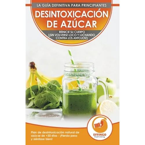 Desintoxicación de azúcar; Dieta y Plan de desintoxicación natural de azúcar de 30 días para perder peso y sentirse bien (¡sin volverse loco y luchand - Paperback