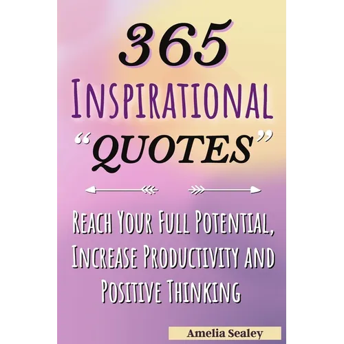 365 Inspirational Quotes: Daily Motivational Quotes, Reach Your Full Potential, Increase Productivity and Positive Thinking - Paperback