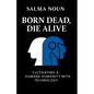 Born Dead, Die Alive: Cultivating a Humane Humanity with Technology - Paperback