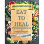 Eat to Heal: A Practical Guide to Nourishing Your Body and Treating Disease Through Food - Paperback