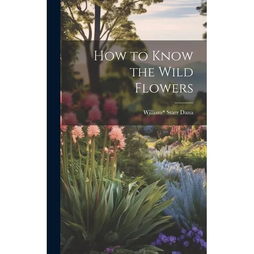 How to Know the Wild Flowers - Hardcover