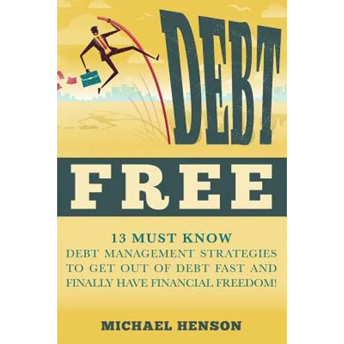 Debt Free: 13 Must Know Debt Management Strategies to Get Out of Debt Fast and Finally Have Financial Freedom - Paperback