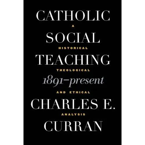 Catholic Social Teaching, 1891-Present: A Historical, Theological, and Ethical Analysis - Paperback