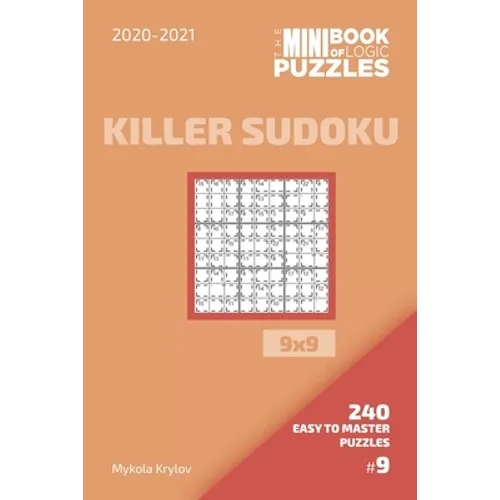 The Mini Book Of Logic Puzzles 2020-2021. Killer Sudoku 9x9 - 240 Easy To Master Puzzles. #9 - Paperback
