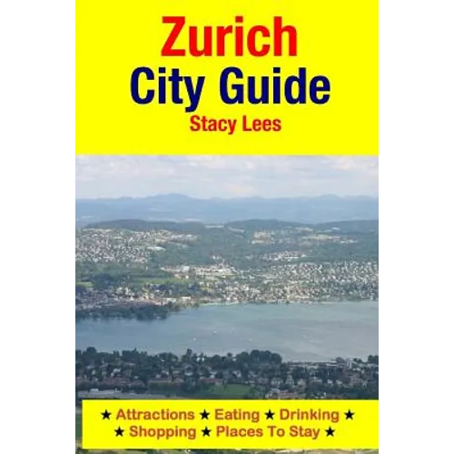 Zurich City Guide: Attractions, Eating, Drinking, Shopping & Places To Stay - Paperback