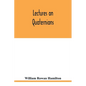 Lectures on quaternions: containing a systematic statement of a new mathematical method, of which the principles were communicated in 1843 to t - Paperback