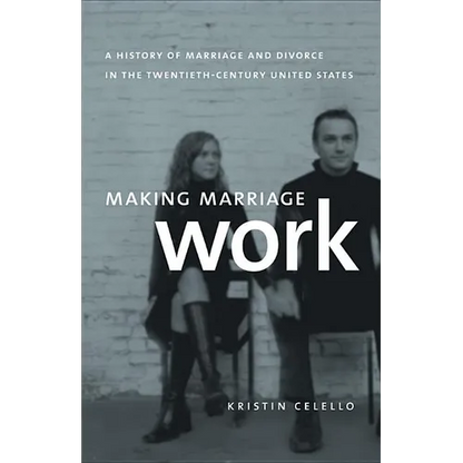 Making Marriage Work: A History of Marriage and Divorce in the Twentieth-Century United States - Paperback