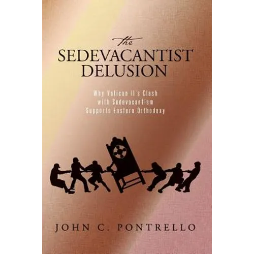 The Sedevacantist Delusion: Why Vatican II's Clash with Sedevacantism Supports Eastern Orthodoxy - Paperback