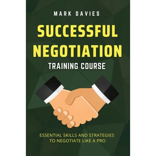 Successful Negotiation Training Course: Essential Skills and Strategies to Negotiate Like a Pro - Paperback