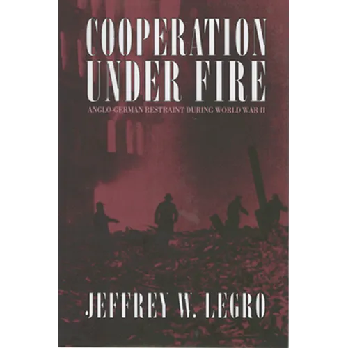 Cooperation Under Fire: Anglo-German Restraint During World War II - Paperback