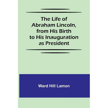 The Life of Abraham Lincoln, from His Birth to His Inauguration as President - Paperback