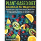 Plant-based Diet Cookbook for Beginners: Simple and Easy Plant-Based Meal Plan Whole Foods Recipes for Weight Loss (A 3-Week Kick-Start Guide for Heal - Paperback
