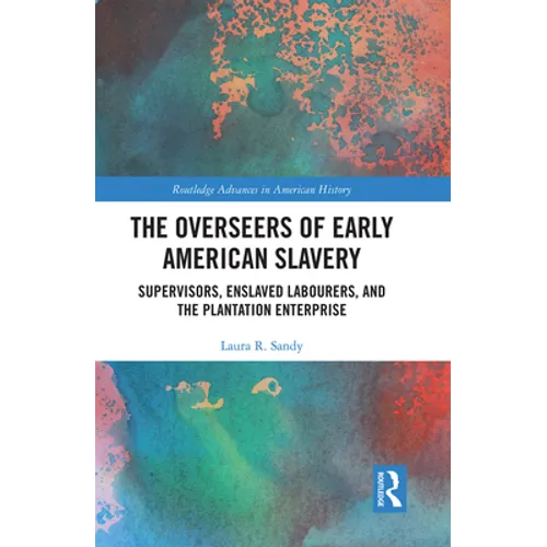 The Overseers of Early American Slavery: Supervisors, Enslaved Labourers, and the Plantation Enterprise - Paperback
