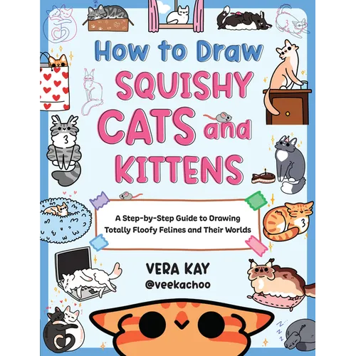 How to Draw Squishy Cats and Kittens: A Step-By-Step Guide to Drawing Totally Floofy Felines and Their Worlds - Paperback