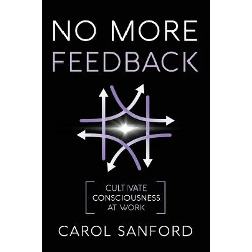 No More Feedback: Cultivate Consciousness at Work - Paperback
