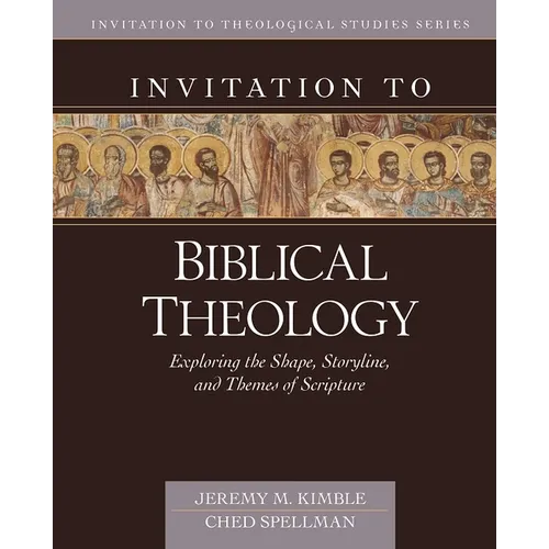 Invitation to Biblical Theology: Exploring the Shape, Storyline, and Themes of the Bible - Hardcover