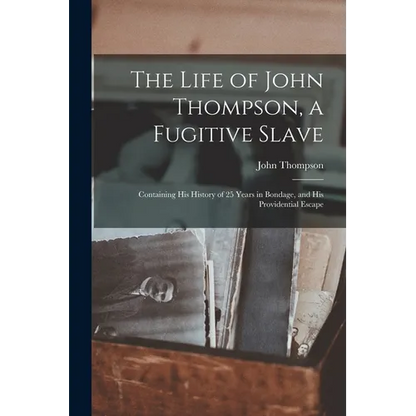 The Life of John Thompson, a Fugitive Slave: Containing his History of 25 Years in Bondage, and his Providential Escape - Paperback
