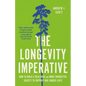 The Longevity Imperative: How to Build a Healthier and More Productive Society to Support Our Longer Lives - Hardcover