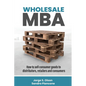 Wholesale MBA: How to Sell Consumer Goods to Distributors, Retailers, and Consumers - Paperback