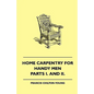 Home Carpentry For Handy Men - A Book Of Practical Instruction In All Kinds Of Constructive And Decorative Work In Wood That Can Be Done By The Amateu - Paperback