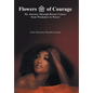 Flowers of Courage: My Journey through Breast Cancer from Weakness to Power - Hardcover