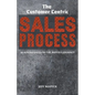 The Customer Centric Sales Process: Aligning Sales to the Buyer's Journey - Paperback