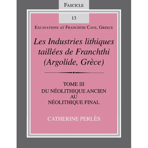 Les Industries Lithiques Taillées de Franchthi (Argolide, Grèce), Volume 3: Du Néolithique Ancien Au Néolithique Final, Fascicle 13 - Paperback