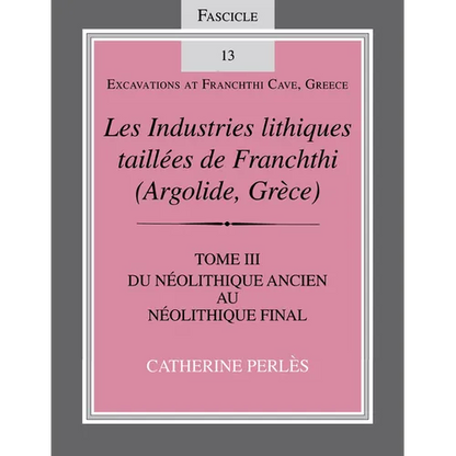 Les Industries Lithiques Taillées de Franchthi (Argolide, Grèce), Volume 3: Du Néolithique Ancien Au Néolithique Final, Fascicle 13 - Paperback