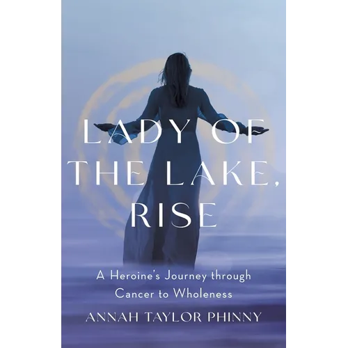 Lady of the Lake, Rise: A Heroine's Journey through Cancer to Wholeness - Paperback