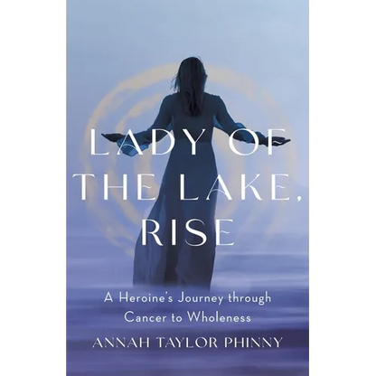 Lady of the Lake, Rise: A Heroine's Journey through Cancer to Wholeness - Paperback