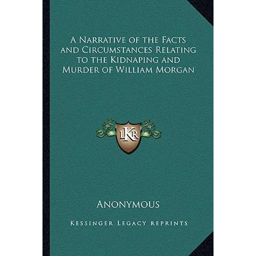 A Narrative of the Facts and Circumstances Relating to the Kidnaping and Murder of William Morgan - Paperback