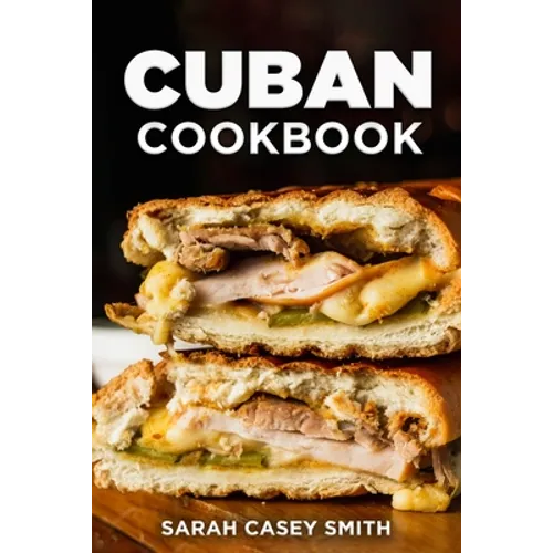Cuban Cookbook: Traditional and Modern Cuban Cuisine to Celebrate Food, Flavors, and History - Paperback