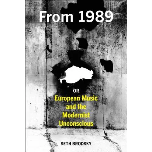 From 1989, or European Music and the Modernist Unconscious - Hardcover