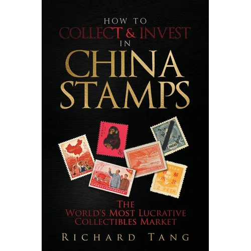 How to Collect & Invest in China Stamps: The World's Most Lucrative Collectibles Market - Paperback