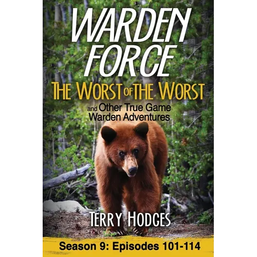Warden Force: The Worst of the Worst and Other True Game Warden Adventures: Episodes 101-114 - Paperback