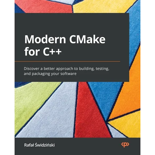 Modern CMake for C++: Discover a better approach to building, testing, and packaging your software - Paperback