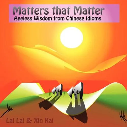 Matters that matter: ageless wisdom from Chinese idioms - Paperback
