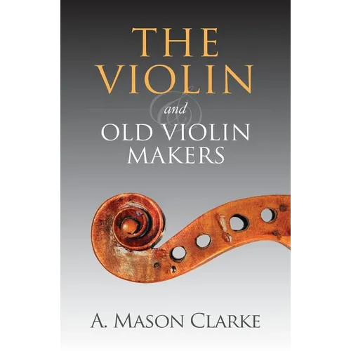 The Violin and Old Violin Makers: A Historical & Biographical Account of the Violin - Paperback