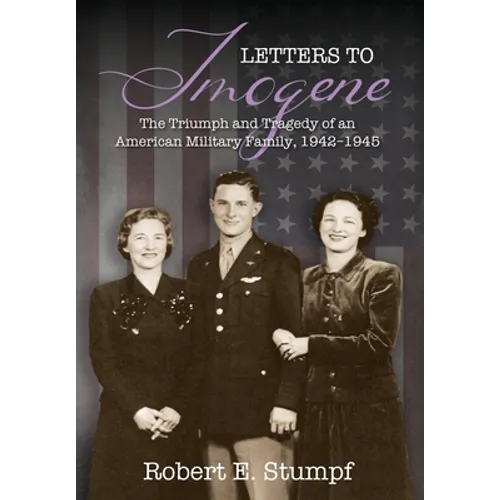 Letters to Imogene: The Triumph and Tragedy of an American Military Family, 1942-1945 - Hardcover