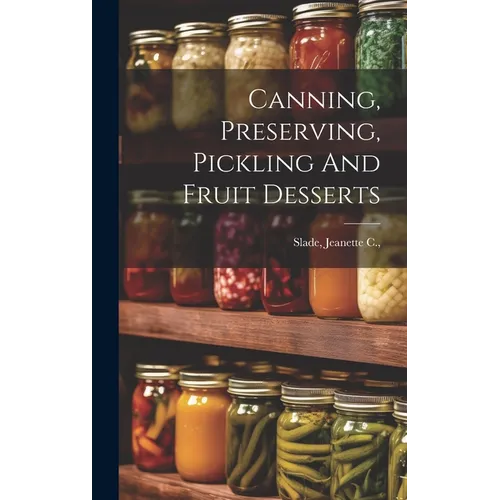 Canning, Preserving, Pickling And Fruit Desserts - Hardcover