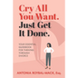Cry All You Want, Just Get It Done: Your Essential Guidebook for Thriving Through Divorce - Paperback