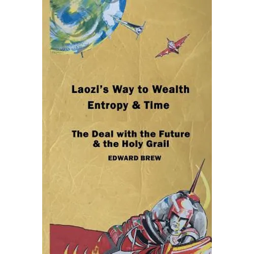 Laozi's Way to Wealth, Entropy and Time: The deal with the future & the holy grail - Paperback
