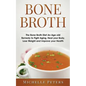 Bone Broth: The Bone Broth Diet An Age-old Remedy to Fight Aging, Heal your Body, Lose Weight and Improve your Health - Paperback
