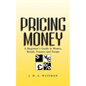 Pricing Money: A Beginner's Guide to Money, Bonds, Futures and Swaps - Paperback