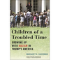 Children of a Troubled Time: Growing Up with Racism in Trump's America - Hardcover