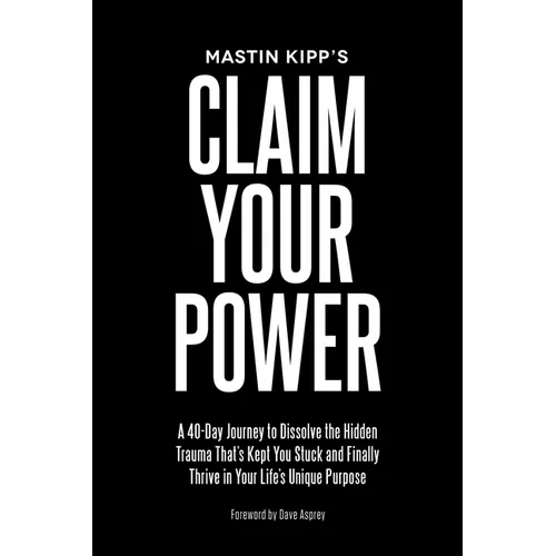 Claim Your Power: A 40-Day Journey to Dissolve the Hidden Trauma That's Kept You Stuck and Finally Thrive in Your Life's Unique Purpose - Paperback