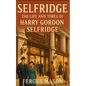 Selfridge: The Life and Times of Harry Gordon Selfridge - Paperback